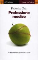 Professione medico. A chi affidiamo la nostra salute di Federico Toth edito da Il Mulino