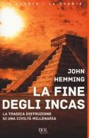 La fine degli Incas. La tragica distruzione di una civiltà millenaria di John Hemming edito da Rizzoli