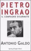 Pietro Ingrao. Il compagno disarmato di Antonio Galdo edito da Sperling & Kupfer