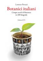 Botanici italiani. Cinque secoli di botanica in 280 biografie di Lorenzo Peruzzi edito da Edizioni ETS