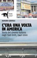 C'era una volta in America. Storia del cinema italiano negli Stati Uniti, 1946-2000 di Damiano Garofalo edito da Rubbettino