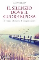 Il silenzio dove il cuore riposa. In viaggio alla ricerca di una gemma rara di Mario Allasia edito da Tau