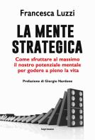 La mente strategica. Come sfruttare al massimo il nostro potenziale mentale per godere a pieno la vita di Francesca Luzzi edito da Imprimatur