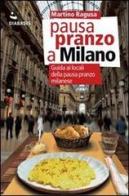 Pausa pranzo a Milano. Guida ai locali della pausa pranzo milanese di Martino Ragusa edito da Diabasis