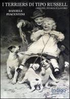 I terriers di tipo Russell. Origini, storia e lavoro di Daniele Piacentini edito da Indigo Editore