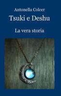 Tsuki e Deshu. La vera storia di Antonella Colcer edito da ilmiolibro self publishing