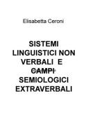 Sistemi linguistici non verbali e campi semiologici extraverbali di Elisabetta Ceroni edito da ilmiolibro self publishing