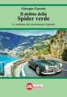 Il delitto della spider verde. Le inchieste del commissario Esposito di Giuseppe Esposito edito da LFA Publisher