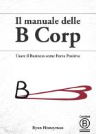Il manuale delle B Corp. Usare il business come forza positiva di Ryan Honeyman edito da bookabook
