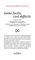 Tanto facile, così difficile. Commento alla preghiera semplice attribuita a san Francesco, a confronto con gli insegnamenti esoterici orientali di Gianclaudio Maria Vianzone edito da Kemet