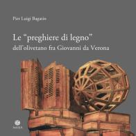 Le «preghiere di legno» dell'olivetano fra Giovanni da Verona di Pier Luigi Bagatin edito da Antilia