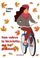 Non volevo la bicicletta... ma ho pedalato di Catina Busi edito da Swanbook