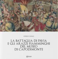 La battaglia di Pavia e gli arazzi fiamminghi del museo di Capodimonte di Luigi Casali edito da Univers