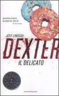 Dexter il delicato di Jeff Lindsay edito da Mondadori