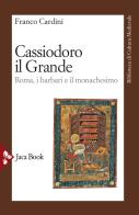 Cassiodoro il Grande. Roma, i barbari e il monachesimo di Franco Cardini edito da Jaca Book