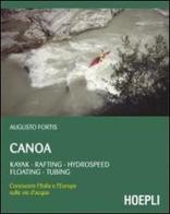 Canoa. Kayak, rafting, hydrospeed, floating, tubing di Augusto Fortis edito da Hoepli