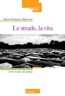Le strade, la vita. Storie, luoghi, antropologie di Mauro Francesco Minervino edito da Scholé