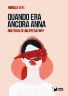 Quando era ancora Anna. Anatomia di una predazione di Monica Dini edito da Scatole Parlanti