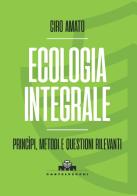 Ecologia integrale. Principi, metodi e questioni rilevanti di Ciro Amato edito da Castelvecchi