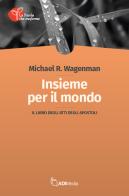 Insieme per il mondo. Il libro degli Atti di Michael R. Wagenman edito da ADI Media