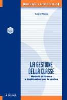 La gestione della classe. Modelli di ricerca e implicazioni per la pratica di Luigi D'Alonzo edito da La Scuola SEI