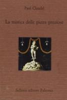 La mistica delle pietre preziose di Paul Claudel edito da Sellerio Editore Palermo