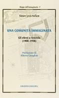 Una comunità immaginata. Gli ebrei a Venezia (1900-1938) di Simon Levis Sullam edito da Unicopli