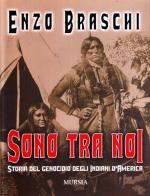 Sono tra noi. Storia del genocidio degli indiani d'America di Enzo Braschi edito da Ugo Mursia Editore