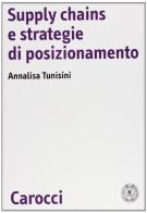 Supply chains e strategie di posizionamento di Annalisa Tunisini edito da Carocci