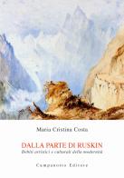 Dalla parte di Ruskin. Debiti artistici e culturali della modernità di Maria Cristina Costa edito da Campanotto