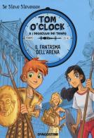 Il fantasma dell'arena. Tom O'Clock e i detective del tempo. Ediz. illustrata vol.2 di Sir Steve Stevenson edito da De Agostini