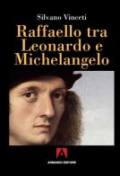 Raffaello tra Leonardo e Michelangelo di Silvano Vinceti edito da Armando Editore