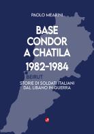 Base Condor a Chatila 1982-1984. Storie di soldati italiani dal Libano in guerra di Paolo Mearini edito da Betti Editrice