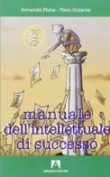 Manuale dell'intellettuale di successo di Armando Plebe, Piero Violante edito da Armando Editore