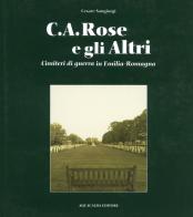 C.A. Rose e gli altri cimiteri di guerra in Emilia Romagna. Ediz. italiana e inglese di Cesare Sangiorgi edito da Risguardi
