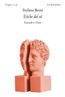 Etiche del sé. Foucault e i greci di Stefano Berni edito da Le Càriti Editore