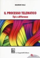 Il processo telematico. Tipi e differenze. Con aggiornamento online di Maurizio Sala edito da Giappichelli