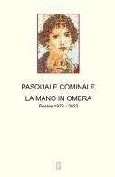 La mano in ombra. Poesie 1972 - 2022 di Pasquale Cominale edito da ilmiolibro self publishing