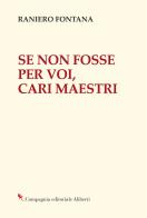 Se non fosse per voi, cari maestri di Raniero Fontana edito da Compagnia Editoriale Aliberti