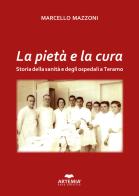 La pietà e la cura. Storia della sanità e degli ospedali a Teramo di Marcello Mazzoni edito da Artemia Nova Editrice