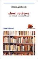 Short reviews. Note minime di un cronista letterario di Simone Gambacorta edito da Galaad Edizioni