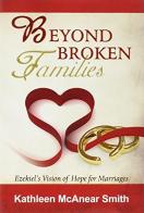 Beyond broken families. Ezekiel's vision of hope for marriages di Kathleen McAnear Smith edito da Destiny Image Europe