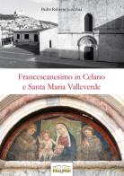 Francescanesimo in Celano e Santa Maria Valleverde di Roberto Scocchia edito da Edizioni Palumbi
