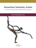 Sensazione, emozione, azione. L'anatomia esperienziale del Body-Mind Centering©. Ediz. illustrata di Bonnie Bainbridge Cohen edito da Epsylon (Roma)