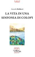 La vita in una sinfonia di colori di Amanda Balducci edito da Le Lettere Scarlatte