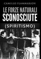 Le forze naturali sconosciute (Spiritismo) di Camillo Flammarion edito da StreetLib