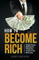 How to become rich. Simple proven methods for taking your income to the next level di Danny Roberson edito da Youcanprint