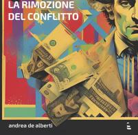 La rimozione del conflitto di Andrea De Alberti edito da Industria & Letteratura