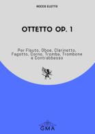 Ottetto op. 1. Per flauto, oboe, clarinetto, fagotto, corno, tromba, trombone e contrabbasso di Rocco Eletto edito da GMA