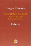 Lo scambio ineguale. Italia e Stati Uniti da Wilson a Clinton di Sergio Romano edito da Laterza